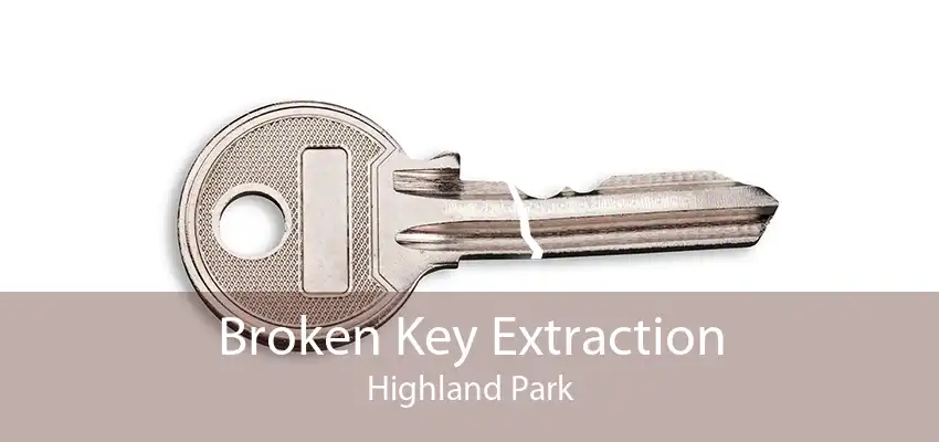 Broken Key Extraction Highland Park