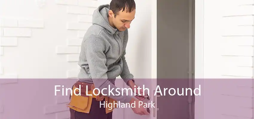 Find Locksmith Around Highland Park