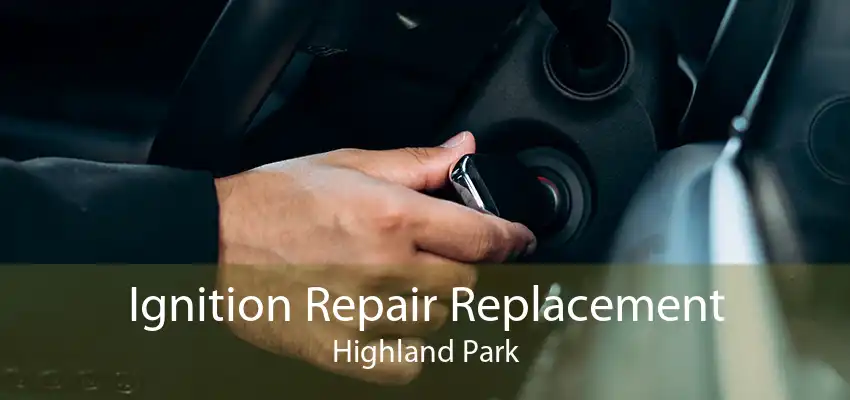 Ignition Repair Replacement Highland Park