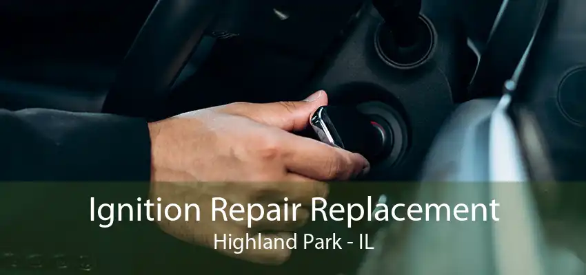 Ignition Repair Replacement Highland Park - IL